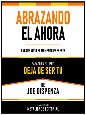 cover image of Abrazando El Ahora--Basado En El Libro Deja De Ser Tu De Joe Dispenza